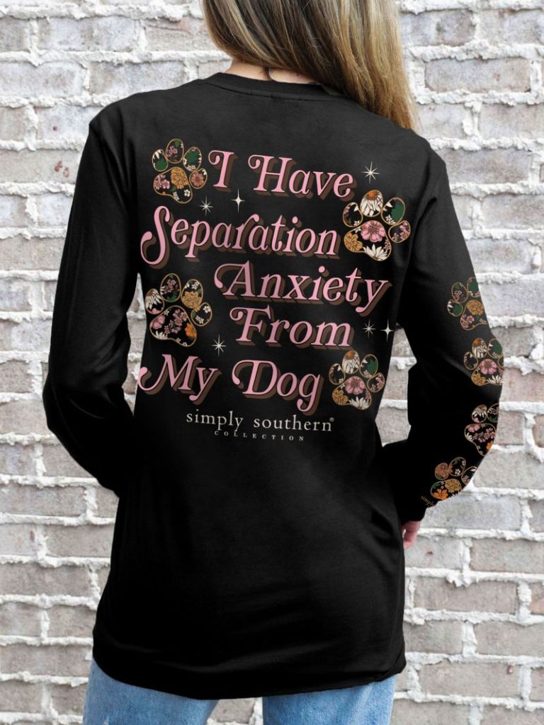 "I Have Separation Anxiety From My Dog" Shirt