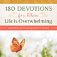 180 Devotions for When Life Is Overwhelming