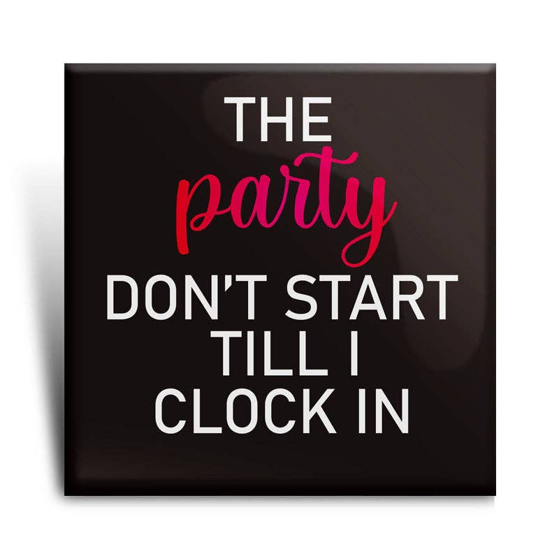 The Party Don't Start Till I Clock In